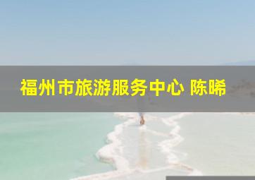 福州市旅游服务中心 陈晞